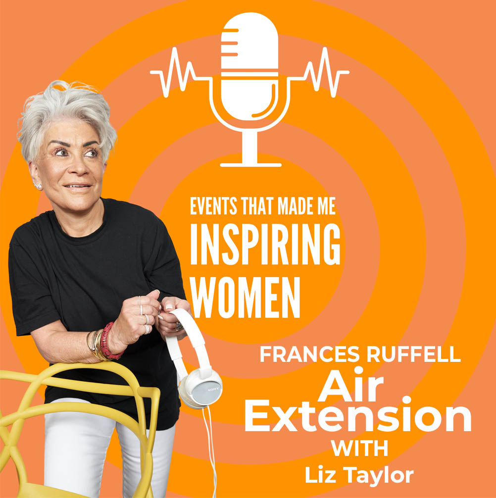 BONUS EDIT Events That Made Me Podcast Inspirational Women FRANCES RUFFELL copy